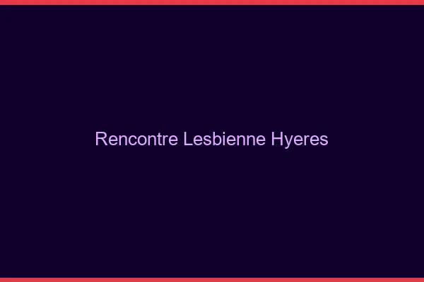 Rencontre lesbienne Hyères