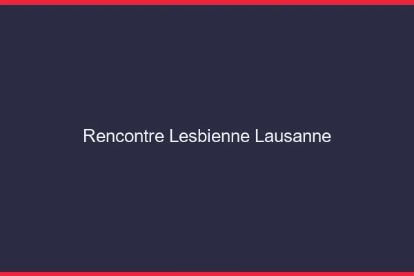 Rencontre lesbienne Lausanne