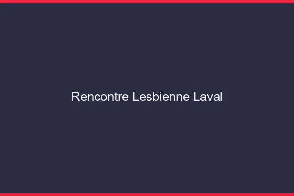 Rencontre lesbienne Laval