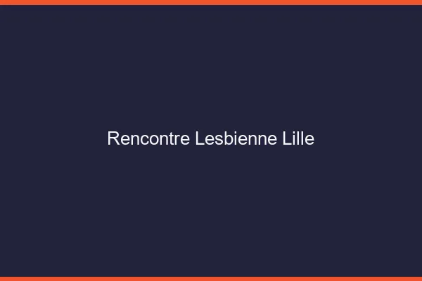 Rencontre lesbienne Lille