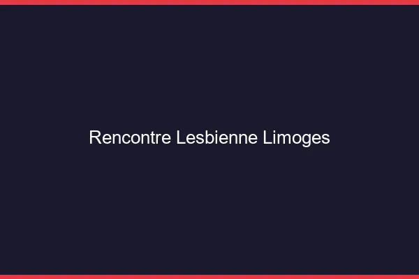 Rencontre lesbienne Limoges