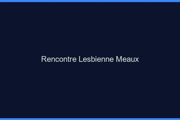 Rencontre lesbienne Meaux