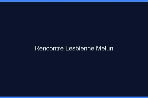 Rencontre lesbienne Melun