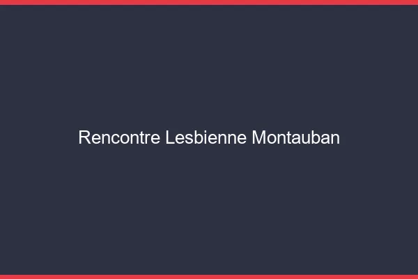 Rencontre lesbienne Montauban