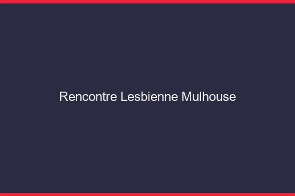 Rencontre lesbienne Mulhouse