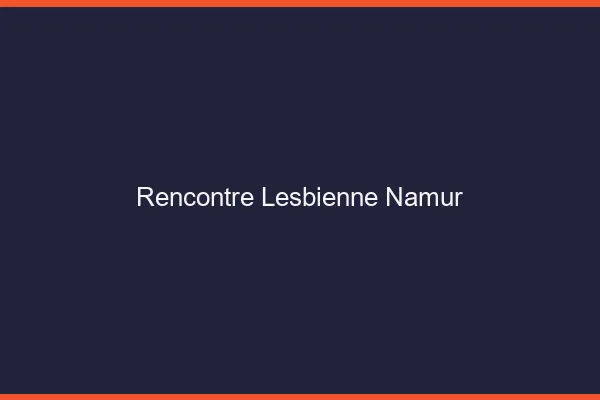 Rencontre lesbienne Namur