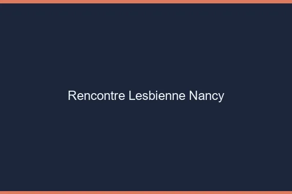 Rencontre lesbienne Nancy