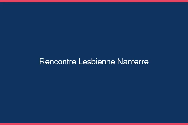 Rencontre lesbienne Nanterre