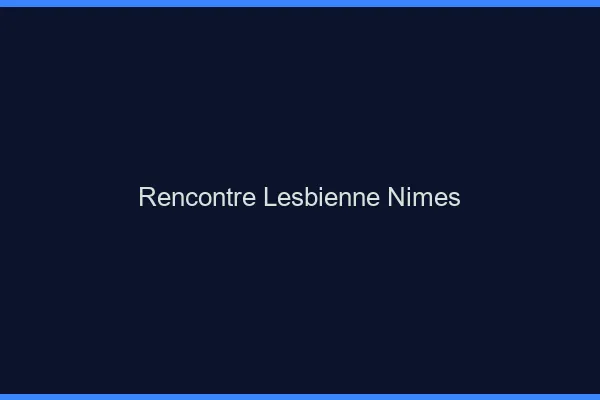 Rencontre lesbienne Nîmes