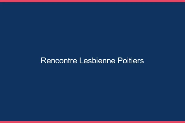 Rencontre lesbienne Poitiers