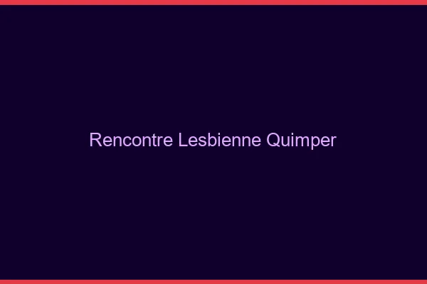 Rencontre lesbienne Quimper