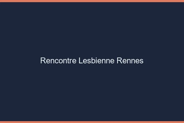 Rencontre lesbienne Rennes