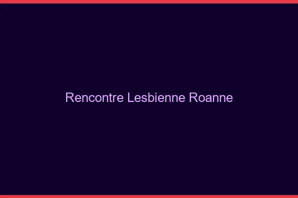 Rencontre lesbienne Roanne