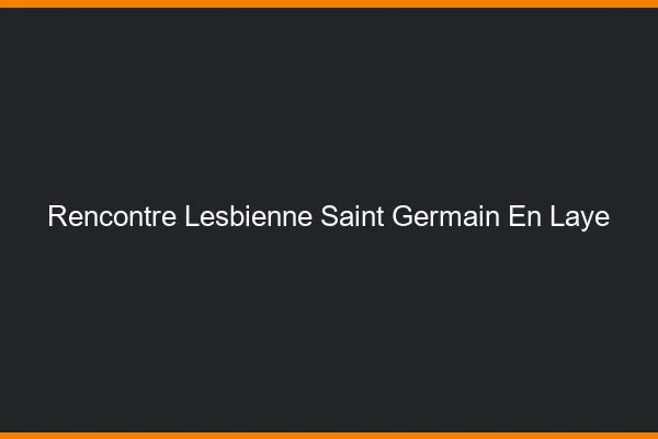 Rencontre lesbienne Saint-Germain-en-Laye