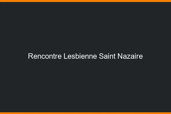 Rencontre lesbienne Saint-Nazaire