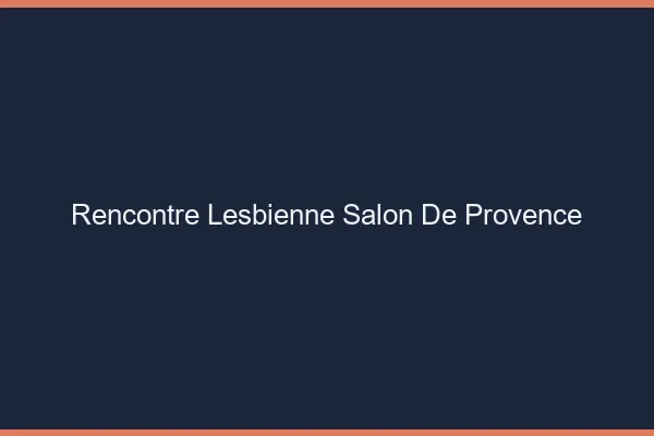 Rencontre lesbienne Salon-de-Provence