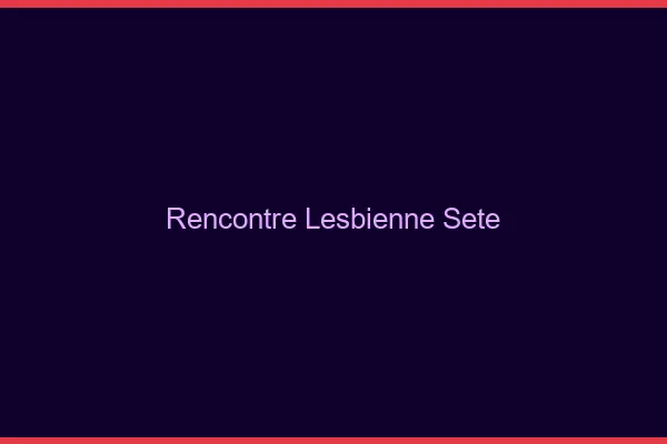 Rencontre lesbienne Sète