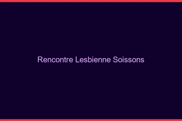 Rencontre lesbienne Soissons