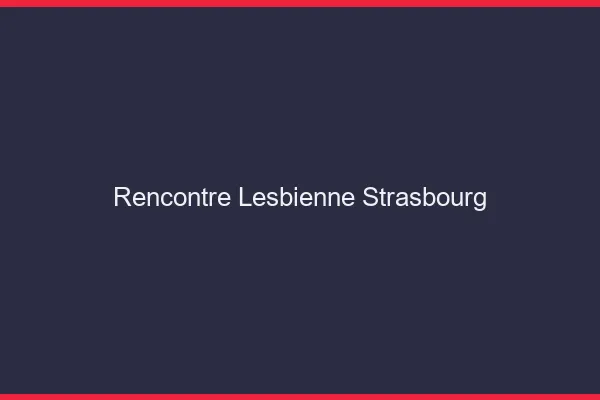 Rencontre lesbienne Strasbourg