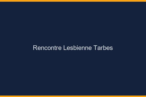 Rencontre lesbienne Tarbes