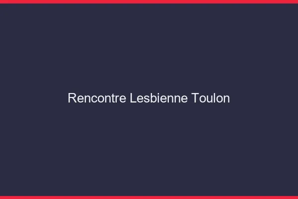 Rencontre lesbienne Toulon