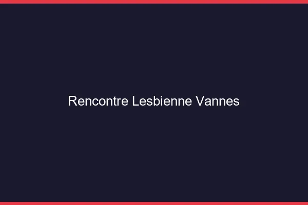 Rencontre lesbienne Vannes