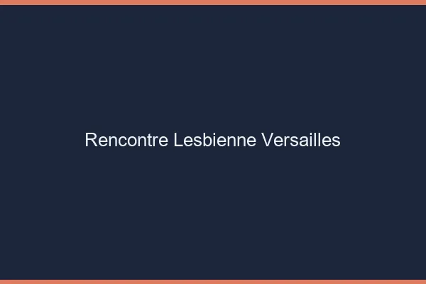 Rencontre lesbienne Versailles