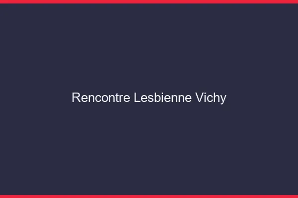 Rencontre lesbienne Vichy