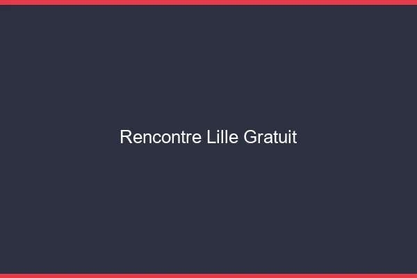 Rencontre Lille gratuit