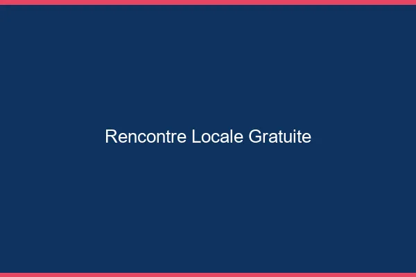 Rencontre locale gratuite