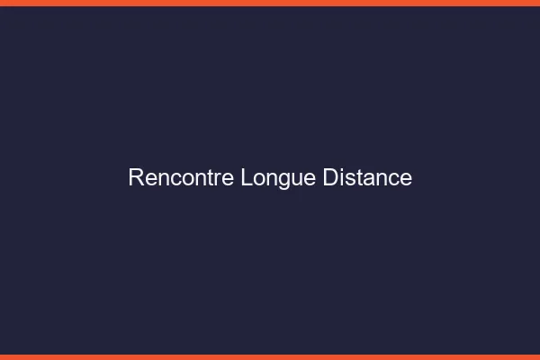 Rencontre longue distance