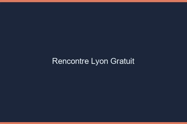 Rencontre Lyon gratuit
