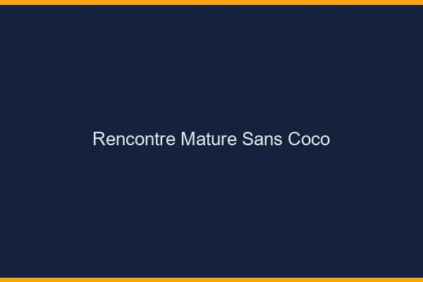 Rencontre mature sans Coco