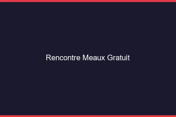 Rencontre Meaux gratuit