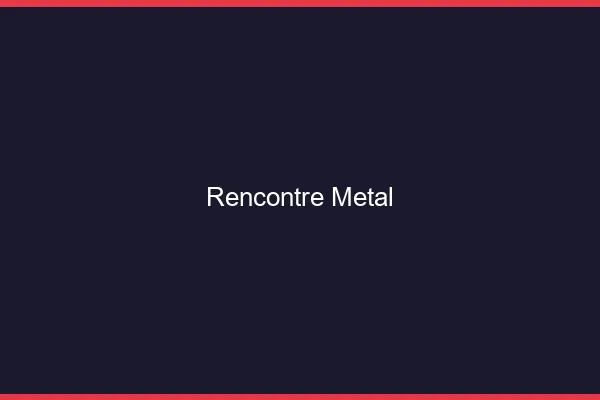 Rencontre metal en ligne