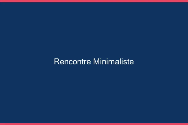 Rencontre minimaliste en ligne