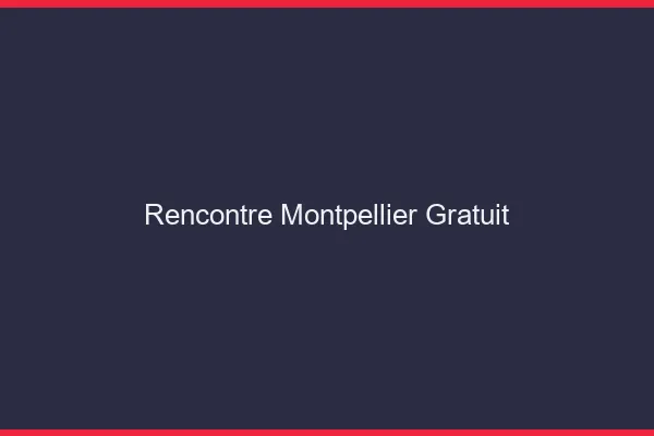 Rencontre Montpellier gratuit