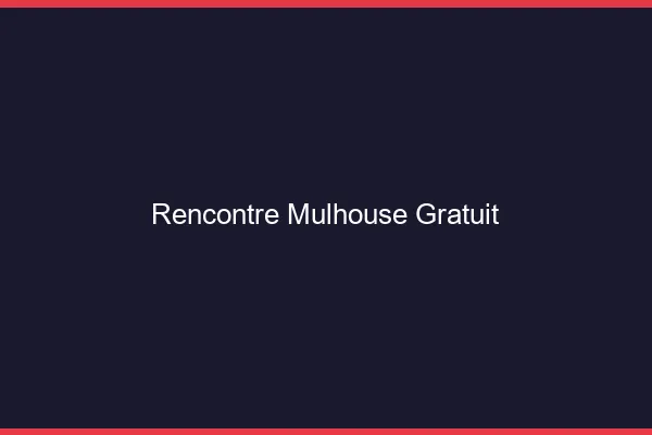 Rencontre Mulhouse gratuit