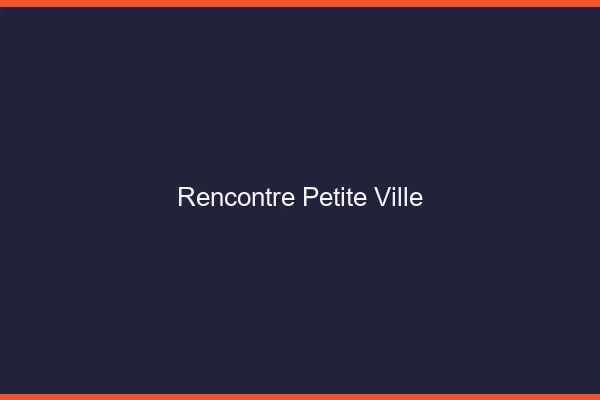 Rencontre petite ville