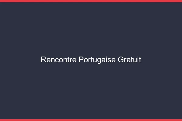 Rencontre portugaise gratuit