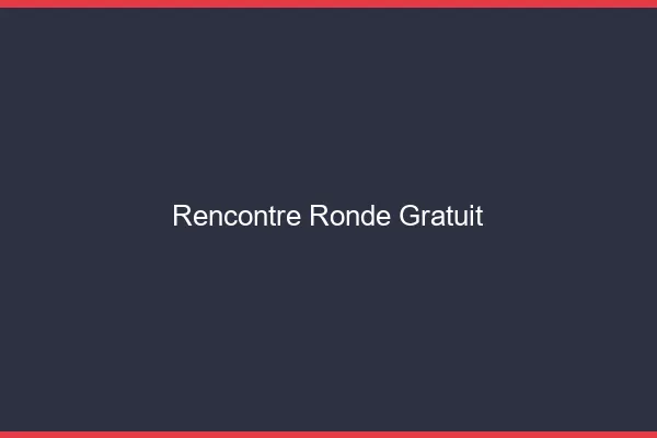 Rencontre ronde gratuit