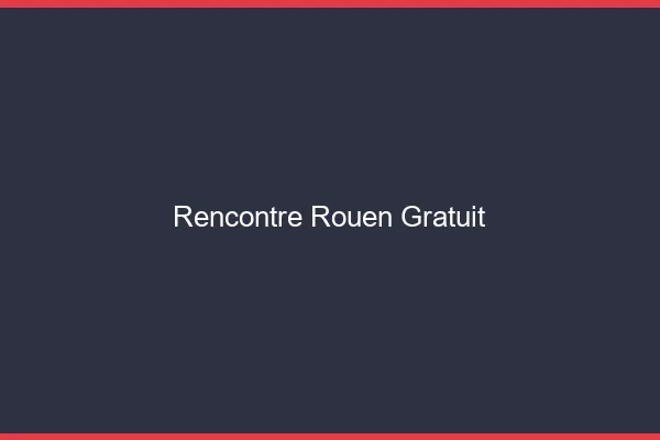 Rencontre Rouen gratuit