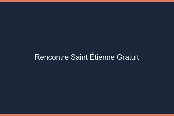 Rencontre Saint-Étienne gratuit