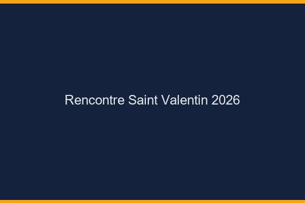 Rencontre Saint-Valentin 2026