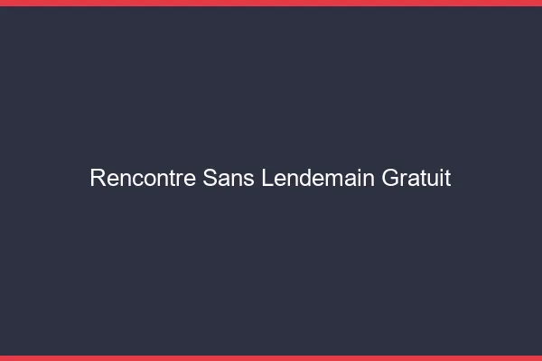 Rencontre sans lendemain gratuit