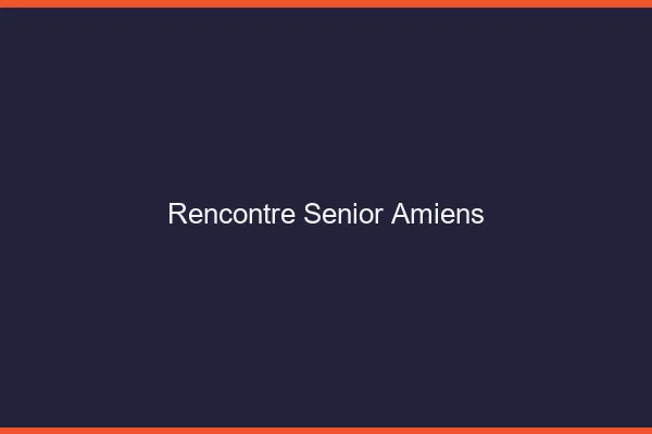 Rencontre senior Amiens