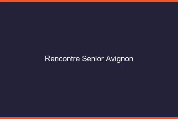 Rencontre senior Avignon