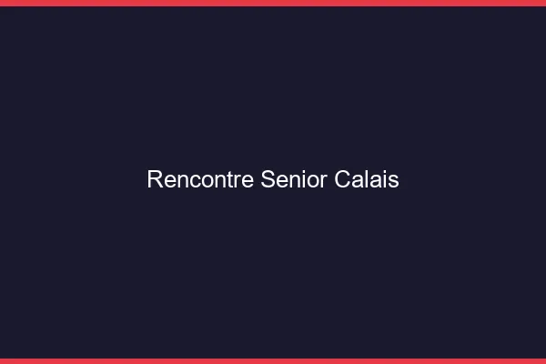Rencontre senior Calais