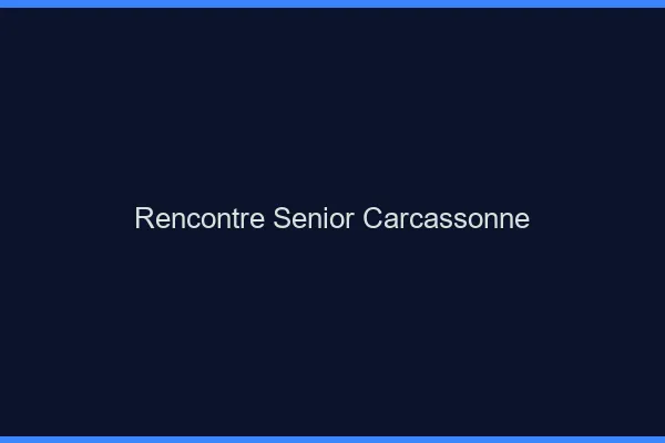 Rencontre senior Carcassonne