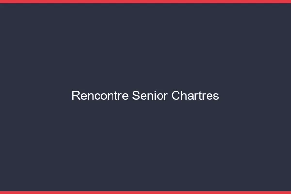 Rencontre senior Chartres